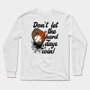 Don't Let the Hard Days Win Baseball Motivation Long Sleeve T-Shirt